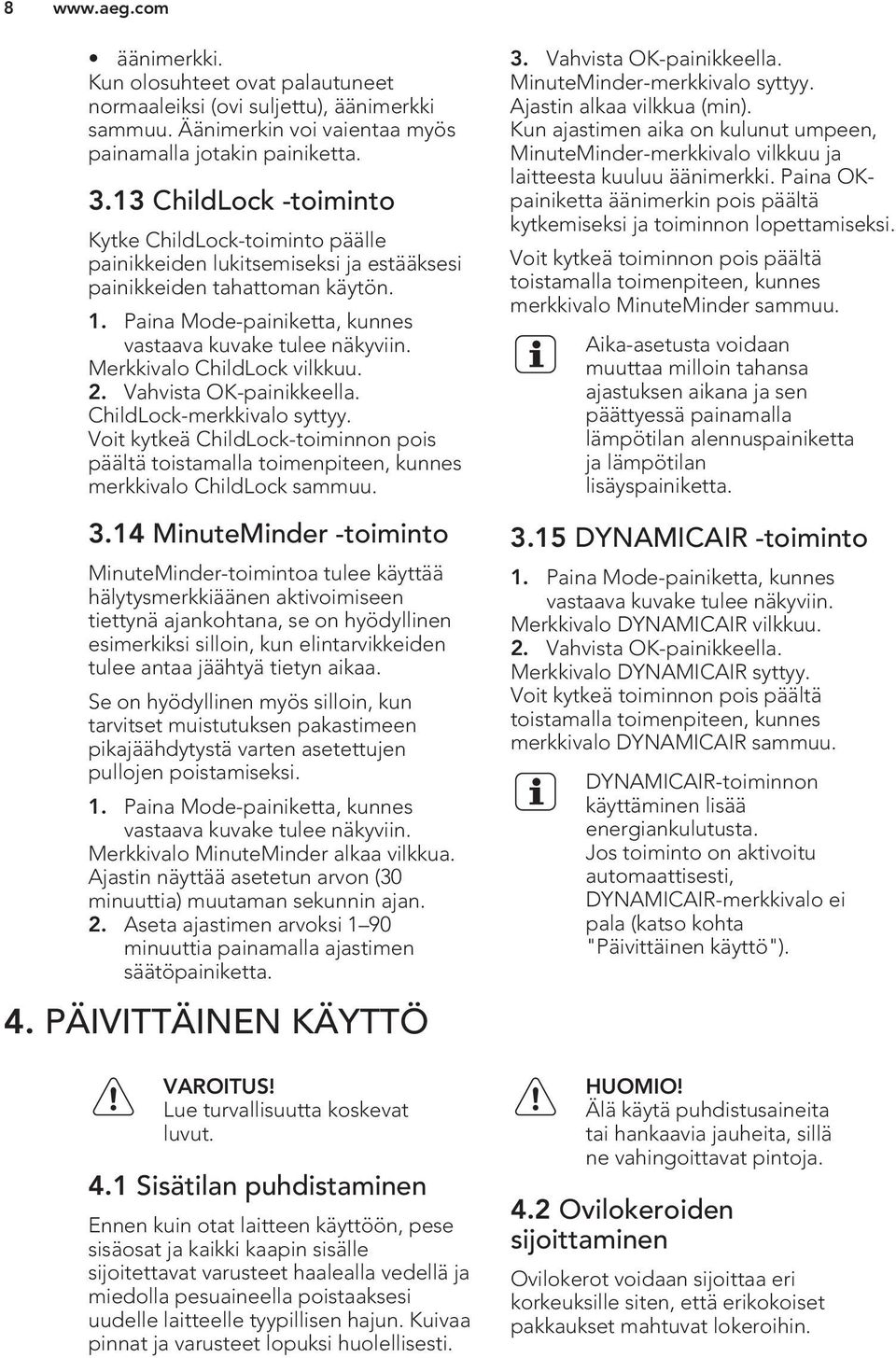 Merkkivalo ChildLock vilkkuu. 2. Vahvista OK-painikkeella. ChildLock-merkkivalo syttyy. Voit kytkeä ChildLock-toiminnon pois päältä toistamalla toimenpiteen, kunnes merkkivalo ChildLock sammuu. 3.