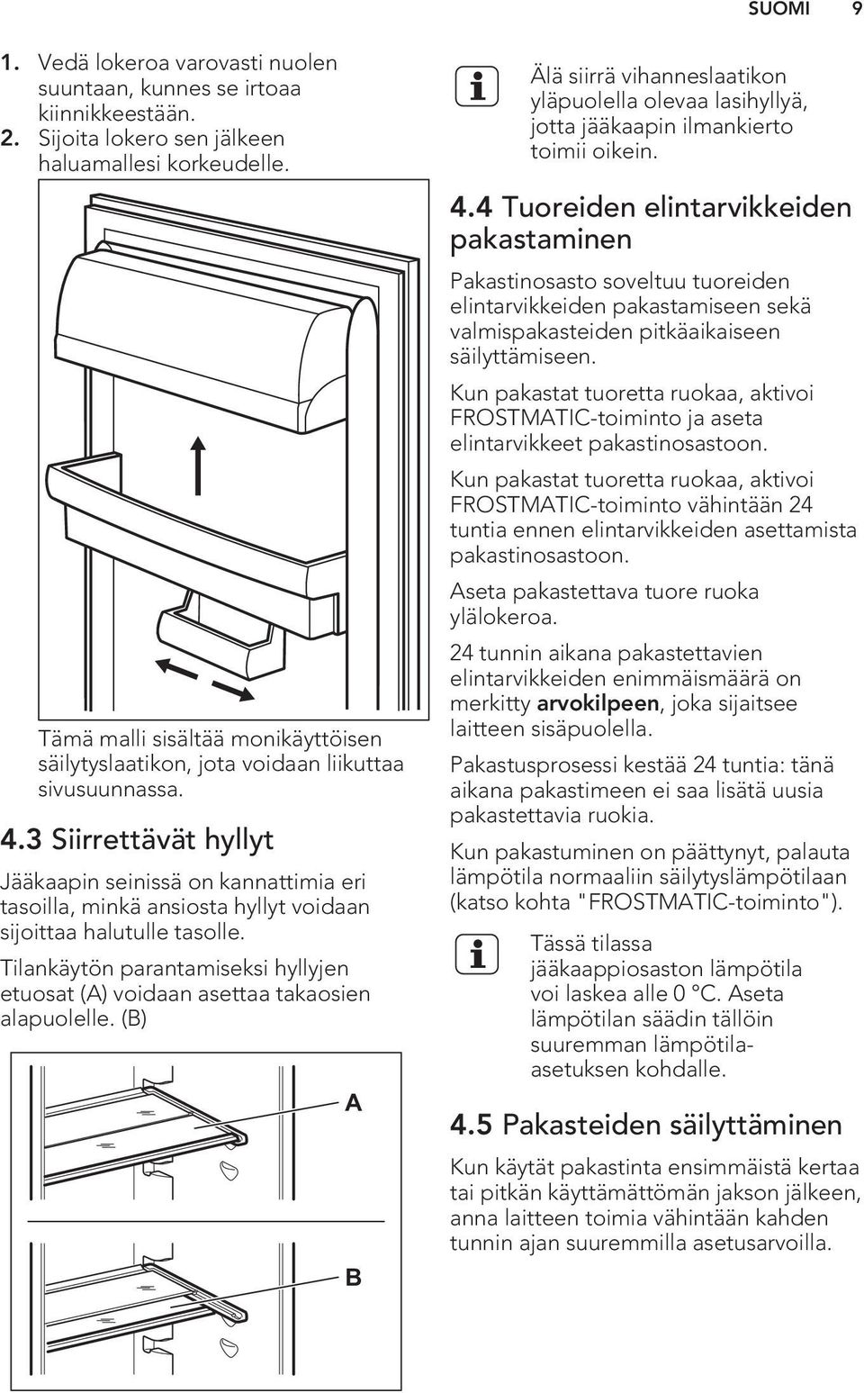 3 Siirrettävät hyllyt Jääkaapin seinissä on kannattimia eri tasoilla, minkä ansiosta hyllyt voidaan sijoittaa halutulle tasolle.
