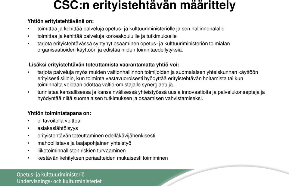 Lisäksi erityistehtävän toteuttamista vaarantamatta yhtiö voi: tarjota palveluja myös muiden valtionhallinnon toimijoiden ja suomalaisen yhteiskunnan käyttöön erityisesti silloin, kun toiminta