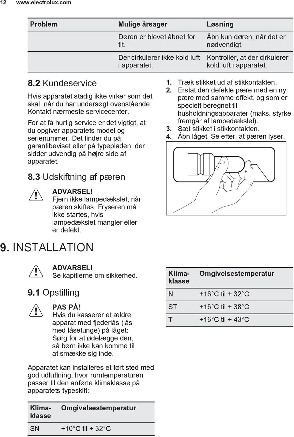 For at få hurtig service er det vigtigt, at du opgiver apparatets model og serienummer. Det finder du på garantibeviset eller på typepladen, der sidder udvendig på højre side af apparatet. 8.