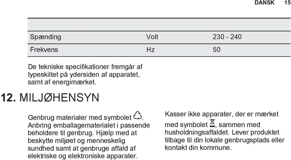 Hjælp med at beskytte miljøet og menneskelig sundhed samt at genbruge affald af elektriske og elektroniske apparater.