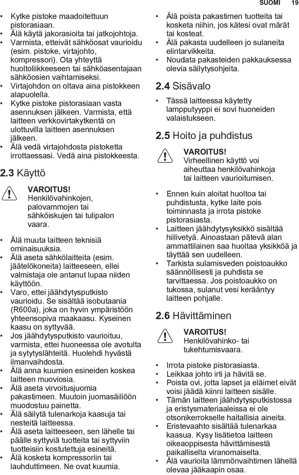 Varmista, että laitteen verkkovirtakytkentä on ulottuvilla laitteen asennuksen jälkeen. Älä vedä virtajohdosta pistoketta irrottaessasi. Vedä aina pistokkeesta. 2.3 Käyttö VAROITUS!