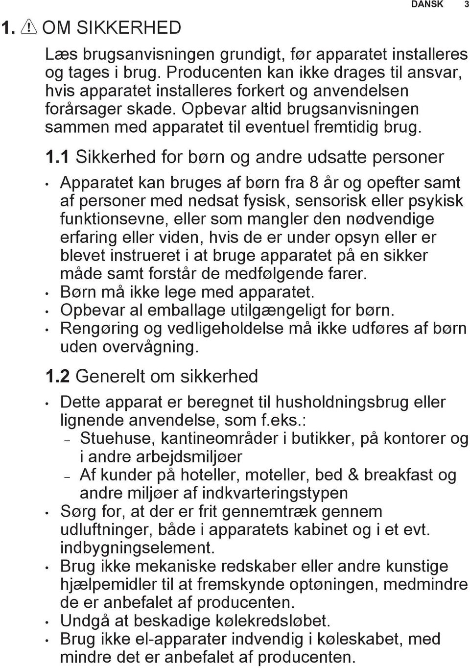 1 Sikkerhed for børn og andre udsatte personer Apparatet kan bruges af børn fra 8 år og opefter samt af personer med nedsat fysisk, sensorisk eller psykisk funktionsevne, eller som mangler den