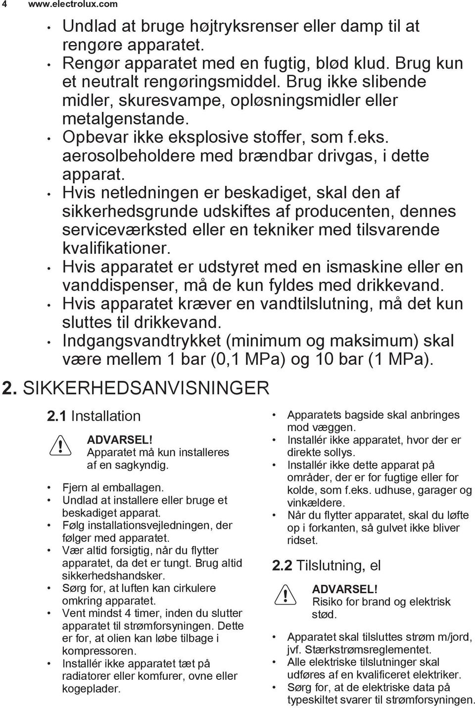 Hvis netledningen er beskadiget, skal den af sikkerhedsgrunde udskiftes af producenten, dennes serviceværksted eller en tekniker med tilsvarende kvalifikationer.