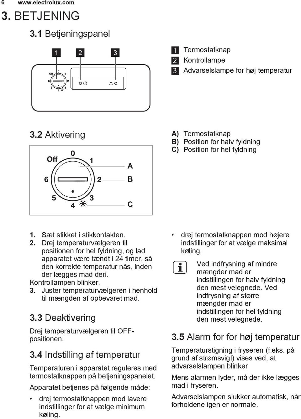 Drej temperaturvælgeren til positionen for hel fyldning, og lad apparatet være tændt i 24 timer, så den korrekte temperatur nås, inden der lægges mad deri. Kontrollampen blinker. 3.