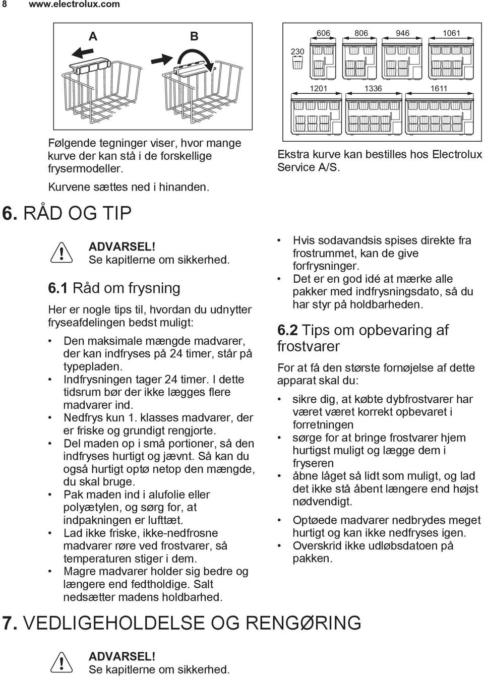 1 Råd om frysning Her er nogle tips til, hvordan du udnytter fryseafdelingen bedst muligt: Den maksimale mængde madvarer, der kan indfryses på 24 timer, står på typepladen.