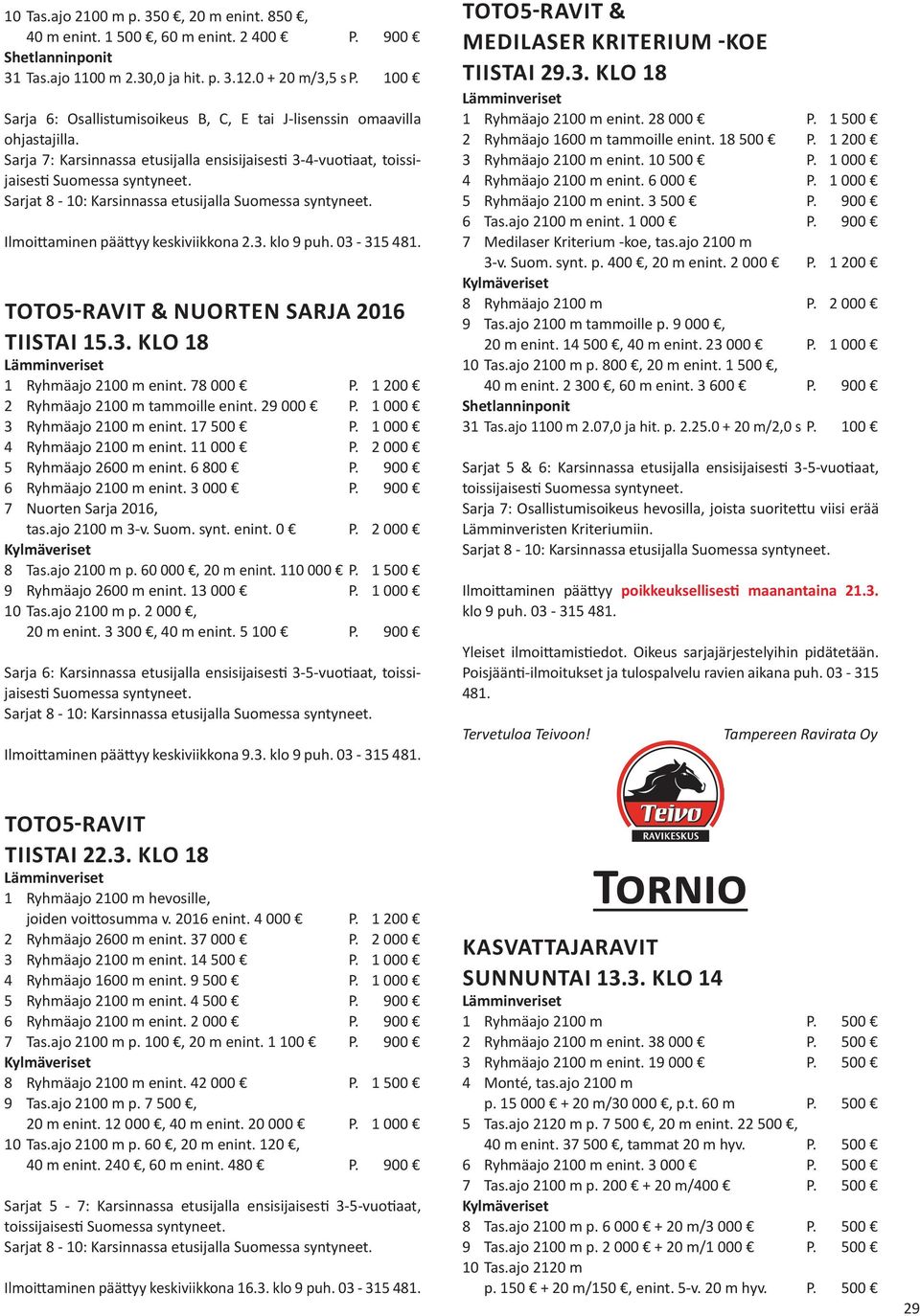 Sarja 7: Karsinnassa etusijalla ensisijaisesti 3-4-vuotiaat, toissijaisesti Sarjat 8-10: Karsinnassa etusijalla Ilmoittaminen päättyy keskiviikkona 2.3. klo 9 puh. 03-315 481.