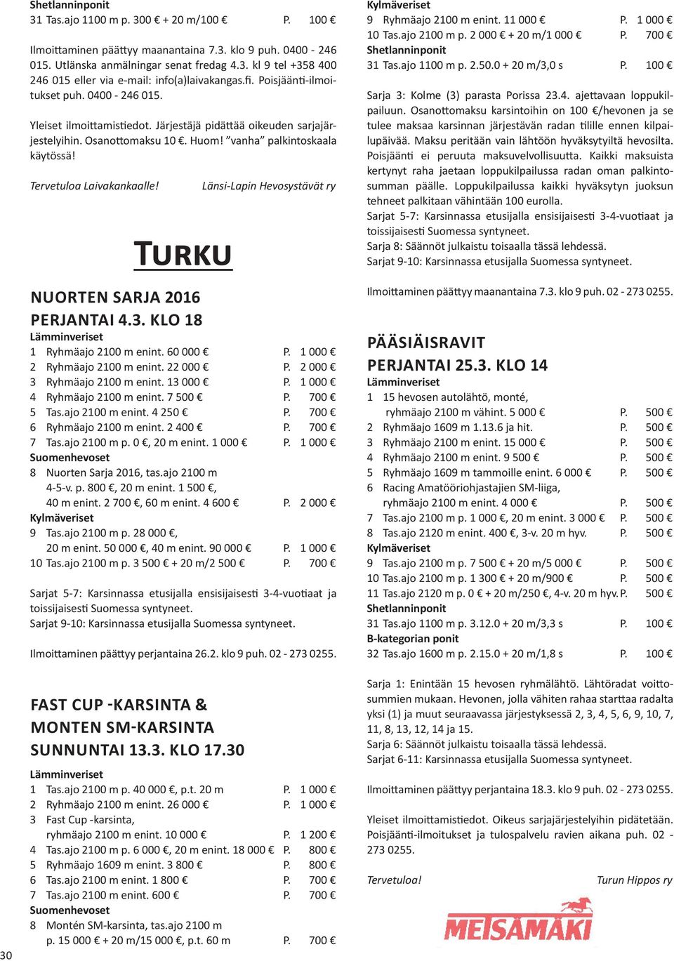 Tervetuloa Laivakankaalle! Turku Länsi-Lapin Hevosystävät ry NUORTEN SARJA 2016 PERJANTAI 4.3. KLO 18 1 Ryhmäajo 2100 m enint. 60 000 P. 1 000 2 Ryhmäajo 2100 m enint. 22 000 P.