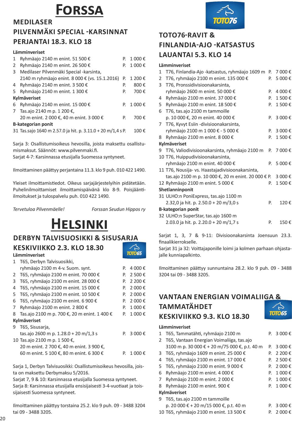 700 6 Ryhmäajo 2140 m enint. 15 000 P. 1 000 7 Tas.ajo 2140 m p. 1 200, 20 m enint. 2 000, 40 m enint. 3 000 P. 700 31 Tas.sajo 1640 m 2.57.0 ja hit. p. 3.11.0 + 20 m/1,4 s P.