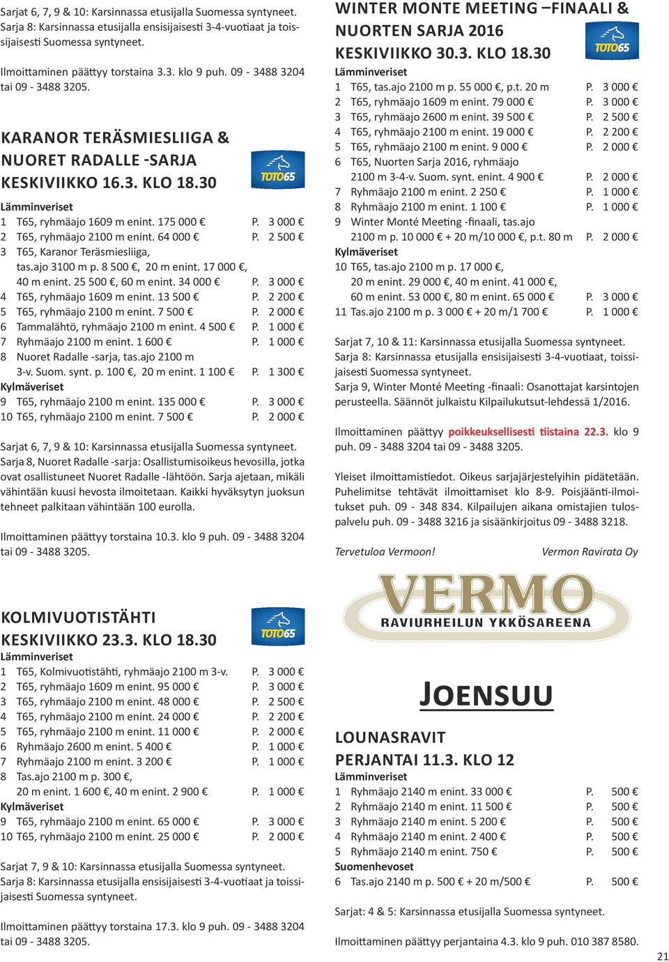 2 500 3 T65, Karanor Teräsmiesliiga, tas.ajo 3100 m p. 8 500, 20 m enint. 17 000, 40 m enint. 25 500, 60 m enint. 34 000 P. 3 000 4 T65, ryhmäajo 1609 m enint. 13 500 P.