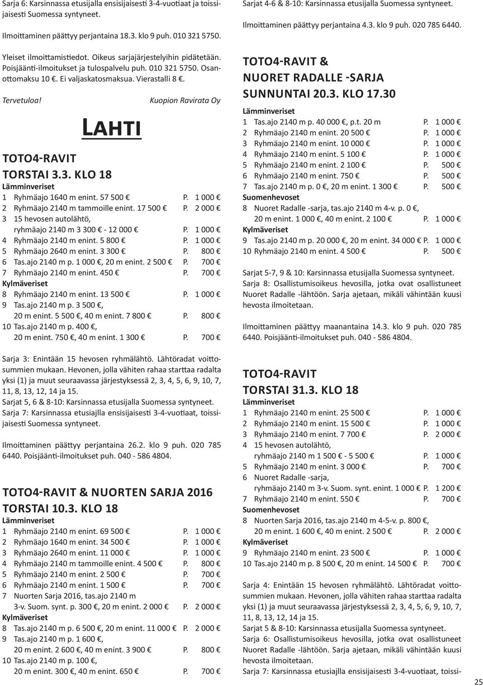 2 000 3 15 hevosen autolähtö, ryhmäajo 2140 m 3 300-12 000 P. 1 000 4 Ryhmäajo 2140 m enint. 5 800 P. 1 000 5 Ryhmäajo 2640 m enint. 3 300 P. 800 6 Tas.ajo 2140 m p. 1 000, 20 m enint. 2 500 P.