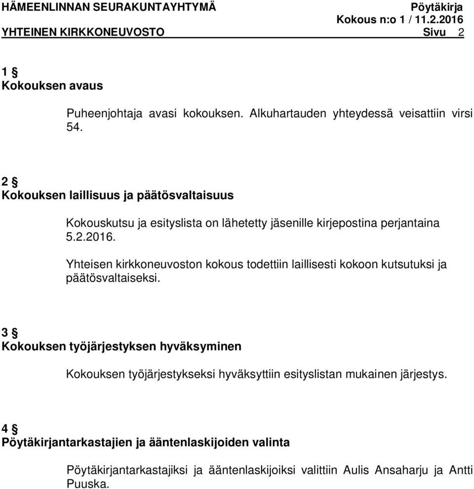 Yhteisen kirkkoneuvoston kokous todettiin laillisesti kokoon kutsutuksi ja päätösvaltaiseksi.