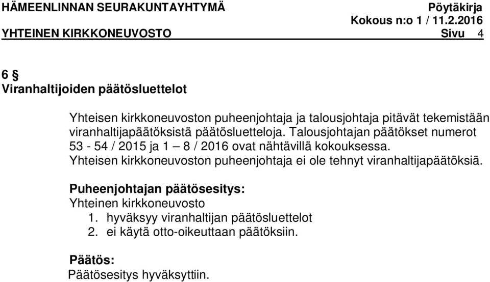 Talousjohtajan päätökset numerot 53-54 / 2015 ja 1 8 / 2016 ovat nähtävillä kokouksessa.