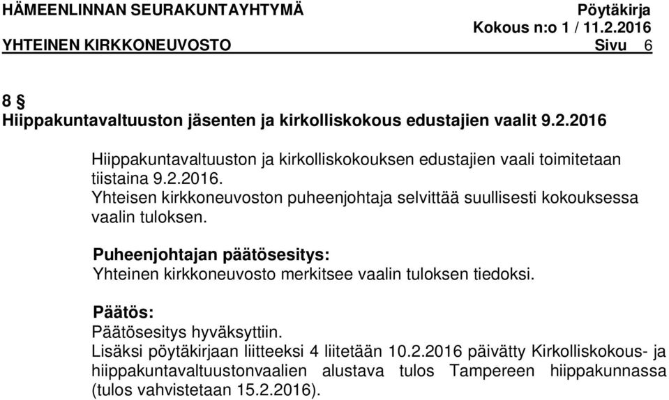 Puheenjohtajan päätösesitys: Yhteinen kirkkoneuvosto merkitsee vaalin tuloksen tiedoksi. Lisäksi pöytäkirjaan liitteeksi 4 liitetään 10.2.