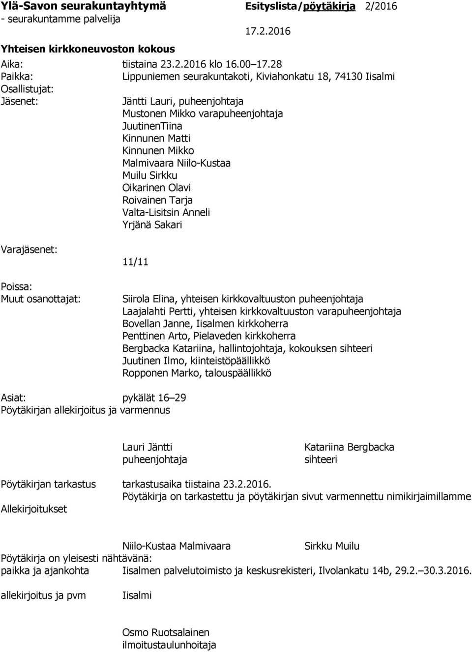 Malmivaara Niilo-Kustaa Muilu Sirkku Oikarinen Olavi Roivainen Tarja Valta-Lisitsin Anneli Yrjänä Sakari Varajäsenet: Poissa: Muut osanottajat: 11/11 Siirola Elina, yhteisen kirkkovaltuuston