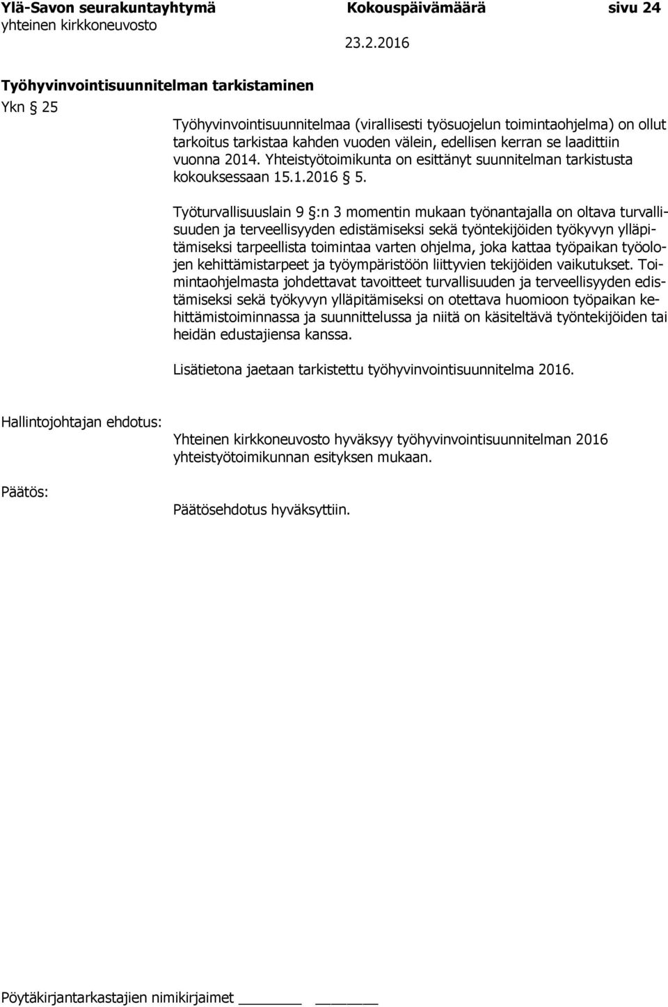 Työturvallisuuslain 9 :n 3 momentin mukaan työnantajalla on oltava turvallisuuden ja terveellisyyden edistämiseksi sekä työntekijöiden työkyvyn ylläpitämiseksi tarpeellista toimintaa varten ohjelma,