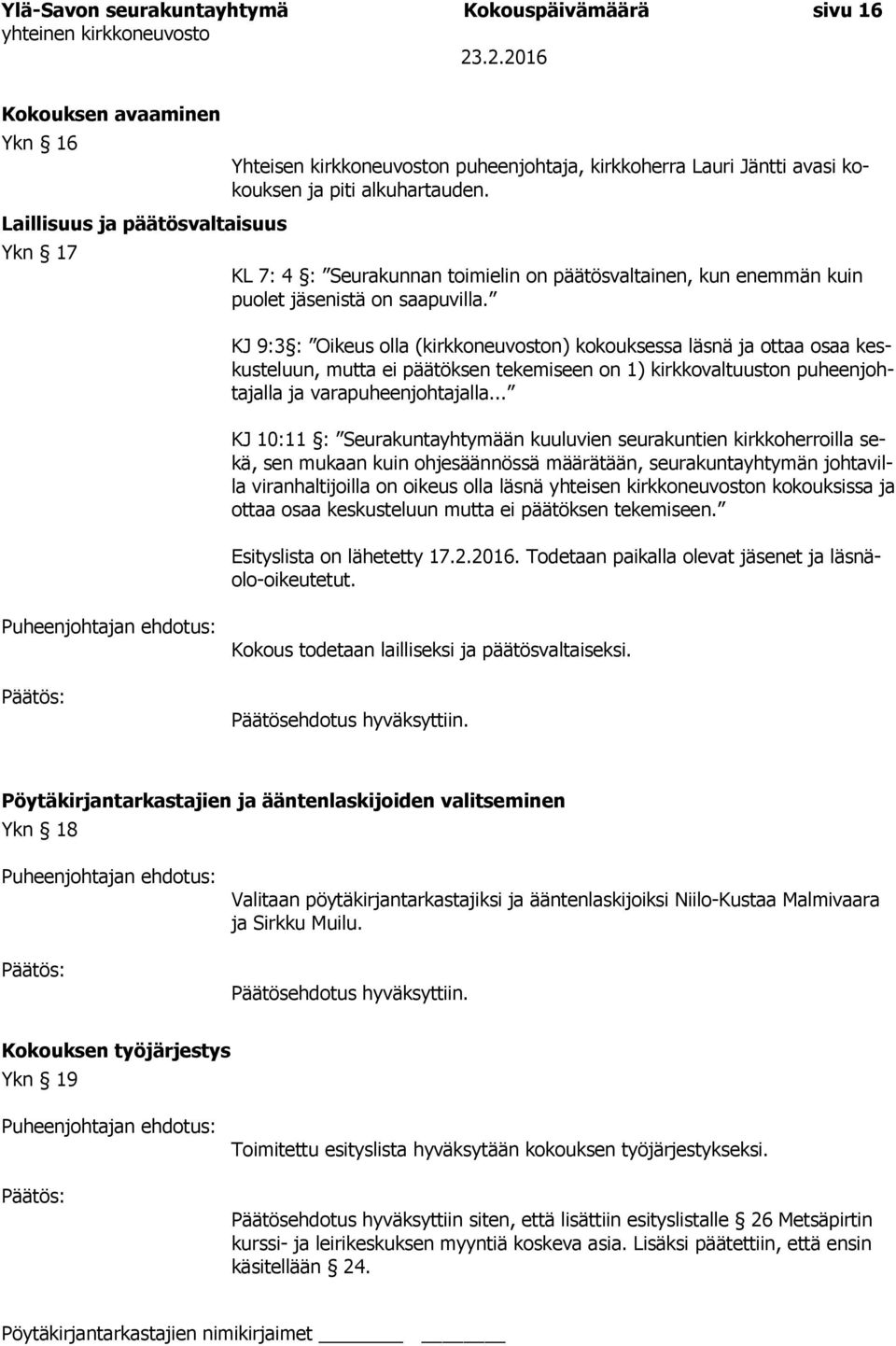 KJ 9:3 : Oikeus olla (kirkkoneuvoston) kokouksessa läsnä ja ottaa osaa keskusteluun, mutta ei päätöksen tekemiseen on 1) kirkkovaltuuston puheenjohtajalla ja varapuheenjohtajalla.