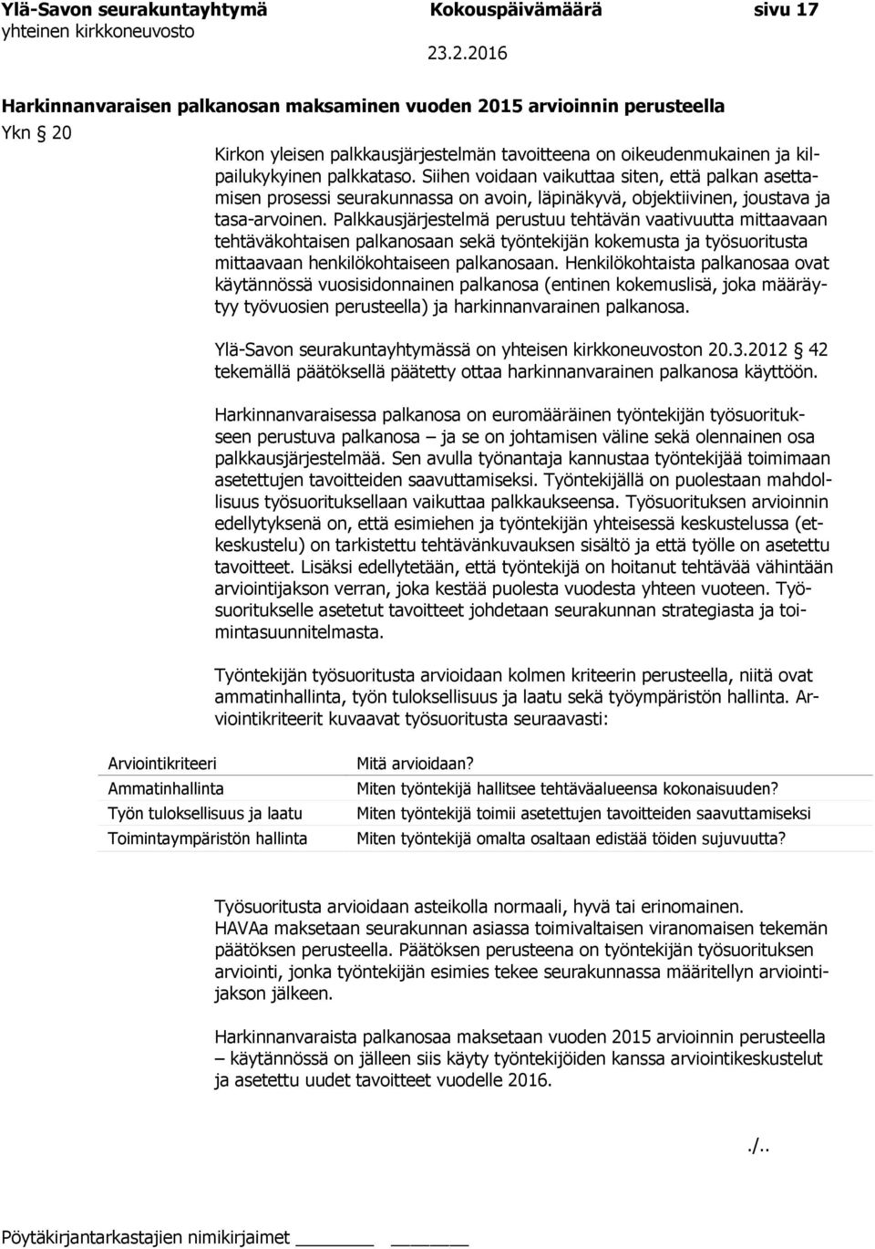 Palkkausjärjestelmä perustuu tehtävän vaativuutta mittaavaan tehtäväkohtaisen palkanosaan sekä työntekijän kokemusta ja työsuoritusta mittaavaan henkilökohtaiseen palkanosaan.