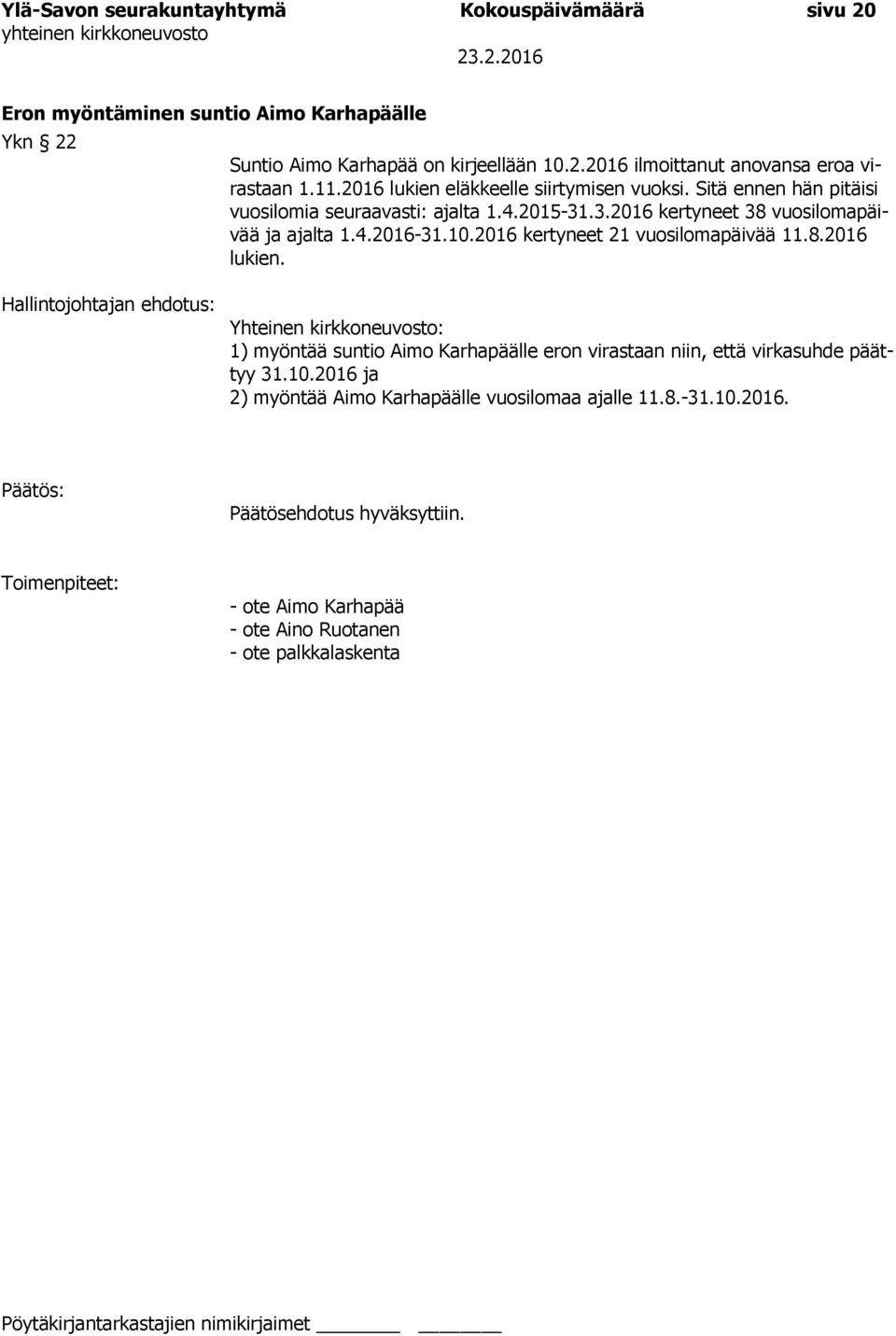10.2016 kertyneet 21 vuosilomapäivää 11.8.2016 lukien. Yhteinen kirkkoneuvosto: 1) myöntää suntio Aimo Karhapäälle eron virastaan niin, että virkasuhde päättyy 31.10.2016 ja 2) myöntää Aimo Karhapäälle vuosilomaa ajalle 11.
