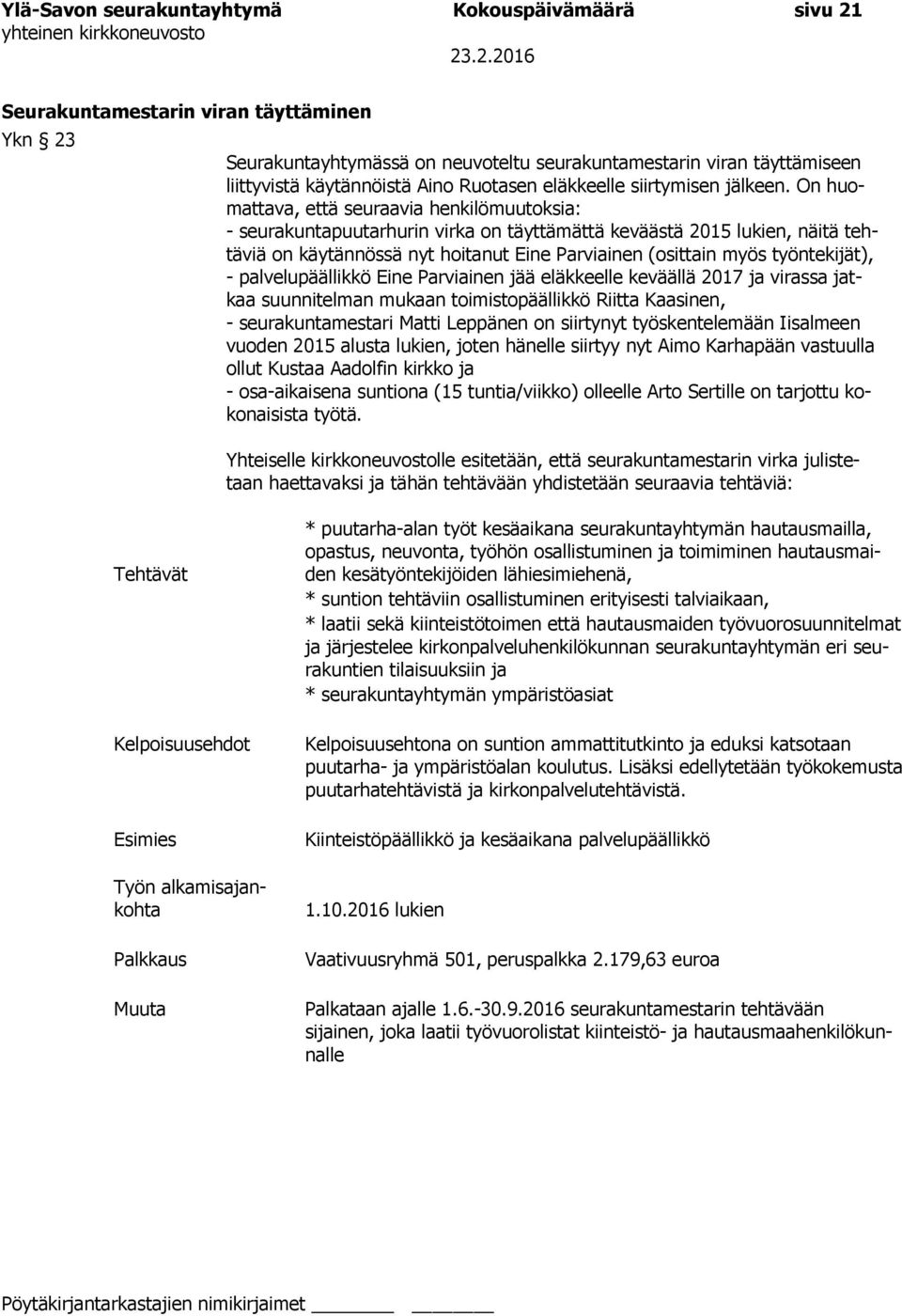 On huomattava, että seuraavia henkilömuutoksia: - seurakuntapuutarhurin virka on täyttämättä keväästä 2015 lukien, näitä tehtäviä on käytännössä nyt hoitanut Eine Parviainen (osittain myös