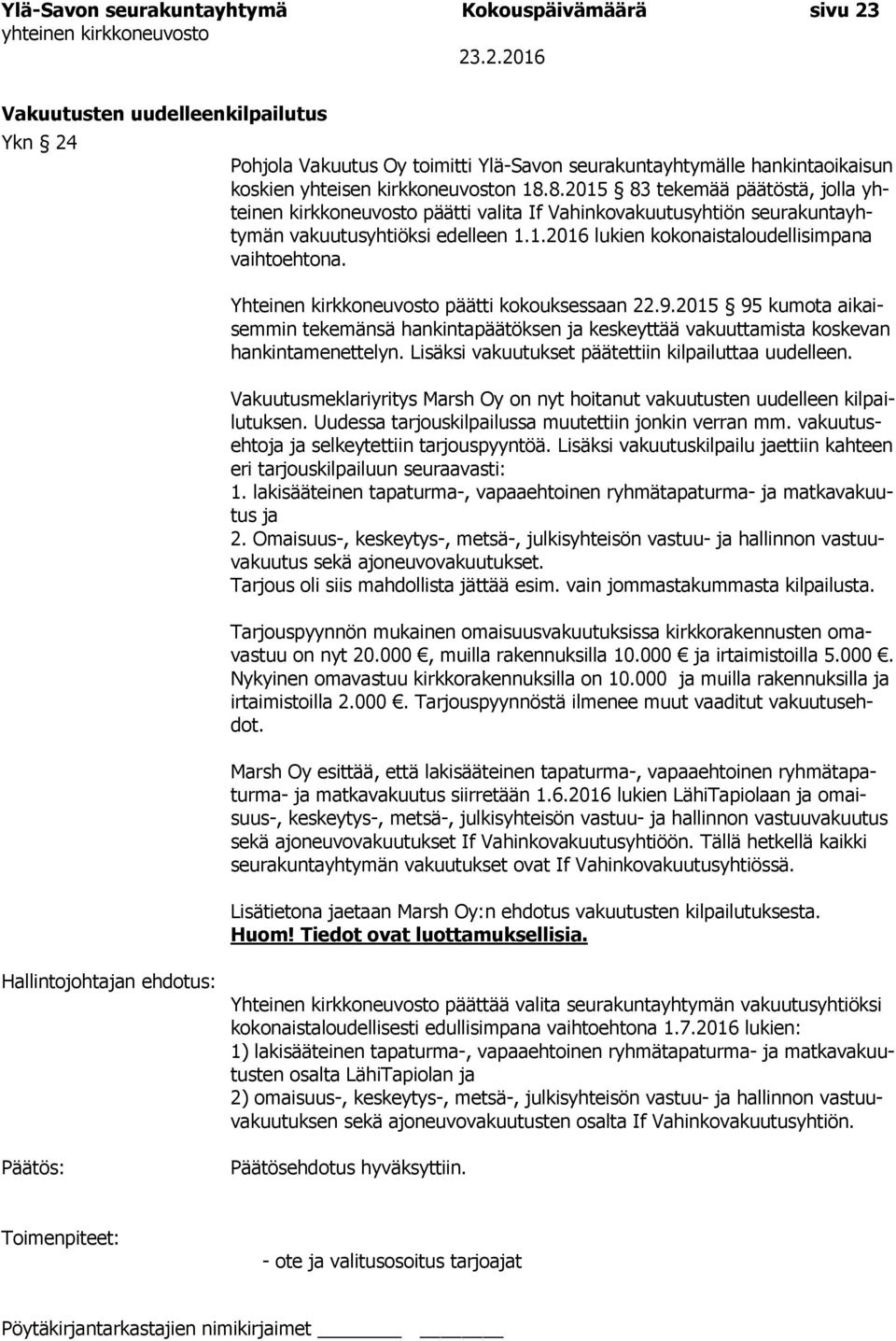 Yhteinen kirkkoneuvosto päätti kokouksessaan 22.9.2015 95 kumota aikaisemmin tekemänsä hankintapäätöksen ja keskeyttää vakuuttamista koskevan hankintamenettelyn.
