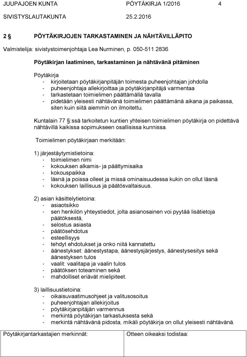 pöytäkirjanpitäjä varmentaa - tarkastetaan toimielimen päättämällä tavalla - pidetään yleisesti nähtävänä toimielimen päättämänä aikana ja paikassa, siten kuin siitä aiemmin on ilmoitettu.