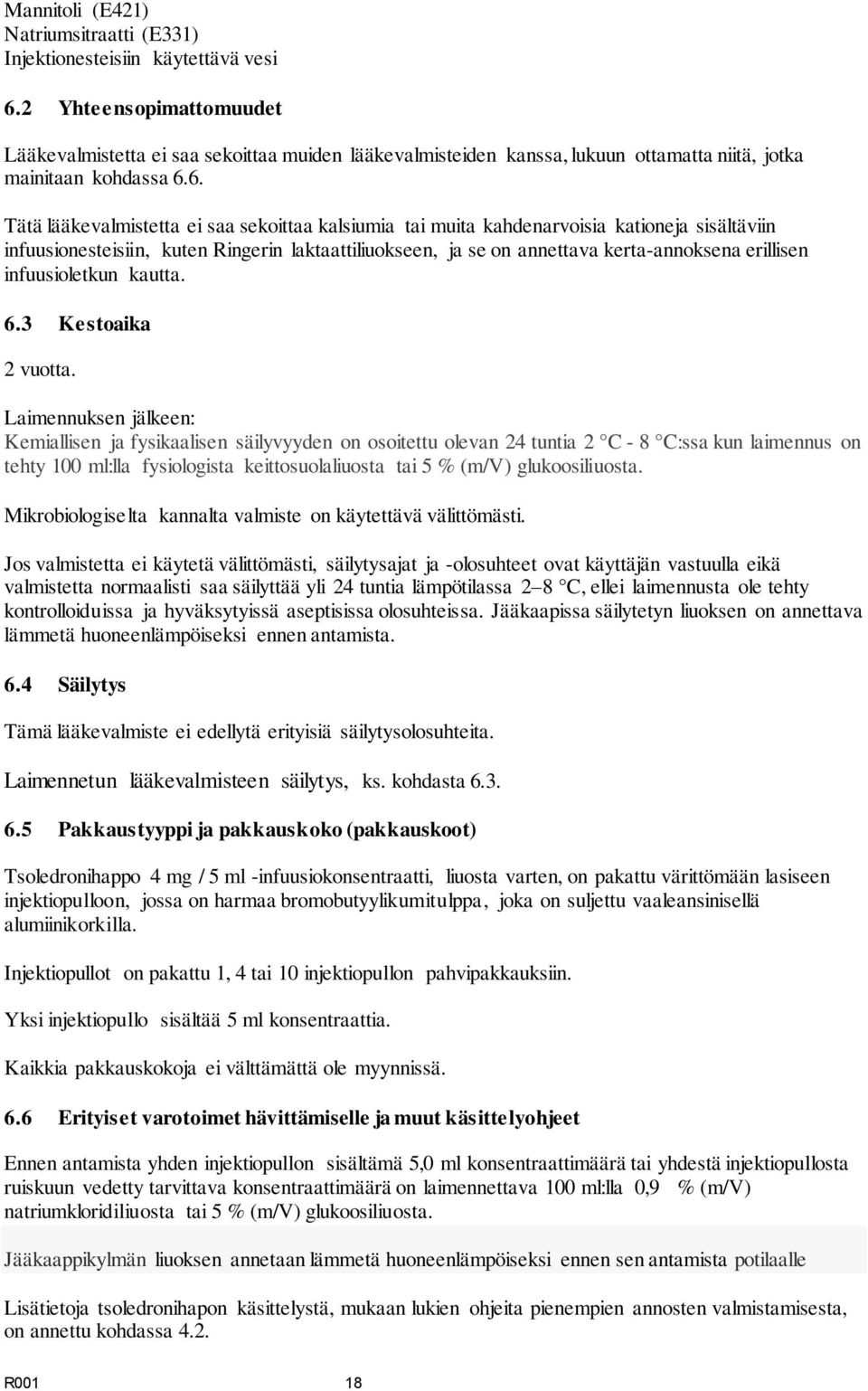 6. Tätä lääkevalmistetta ei saa sekoittaa kalsiumia tai muita kahdenarvoisia kationeja sisältäviin infuusionesteisiin, kuten Ringerin laktaattiliuokseen, ja se on annettava kerta-annoksena erillisen