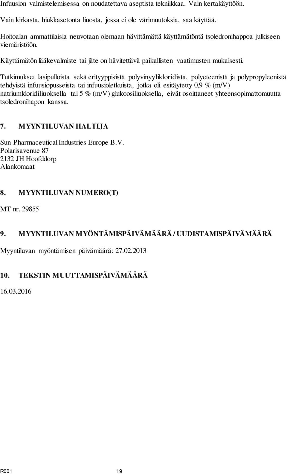 Tutkimukset lasipulloista sekä erityyppisistä polyvinyylikloridista, polyeteenistä ja polypropyleenistä tehdyistä infuusiopusseista tai infuusioletkuista, jotka oli esitäytetty 0,9 % (m/v)