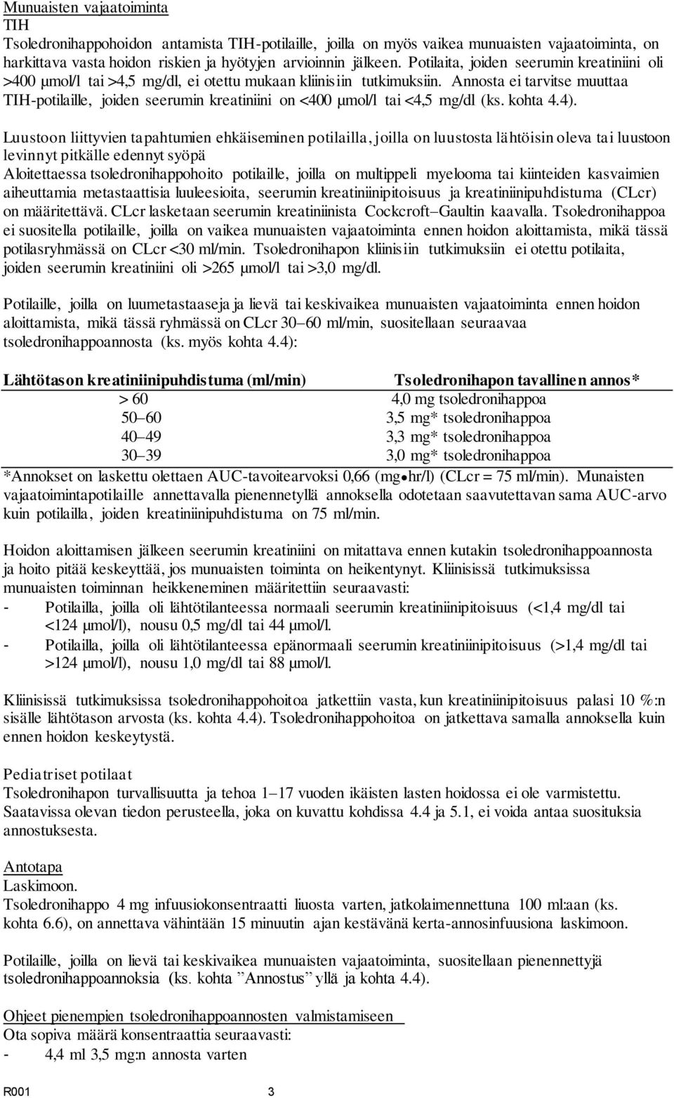 Annosta ei tarvitse muuttaa TIH-potilaille, joiden seerumin kreatiniini on <400 µmol/l tai <4,5 mg/dl (ks. kohta 4.4).