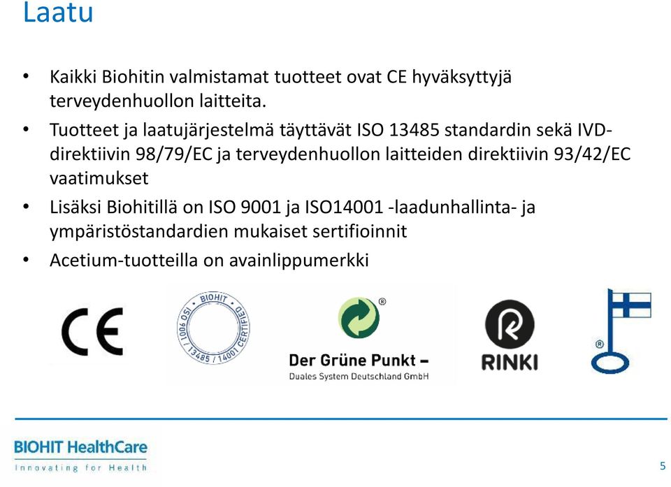 terveydenhuollon laitteiden direktiivin 93/42/EC vaatimukset Lisäksi Biohitillä on ISO 9001 ja