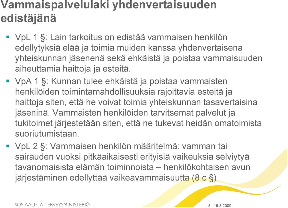 VpA 1 : Kunnan tulee ehkäistä ja poistaa vammaisten henkilöiden toimintamahdollisuuksia rajoittavia esteitä ja haittoja siten, että he voivat toimia yhteiskunnan tasavertaisina jäseninä.