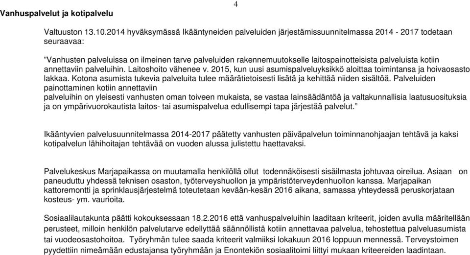 palveluista kotiin annettaviin palveluihin. Laitoshoito vähenee v. 2015, kun uusi asumispalveluyksikkö aloittaa toimintansa ja hoivaosasto lakkaa.