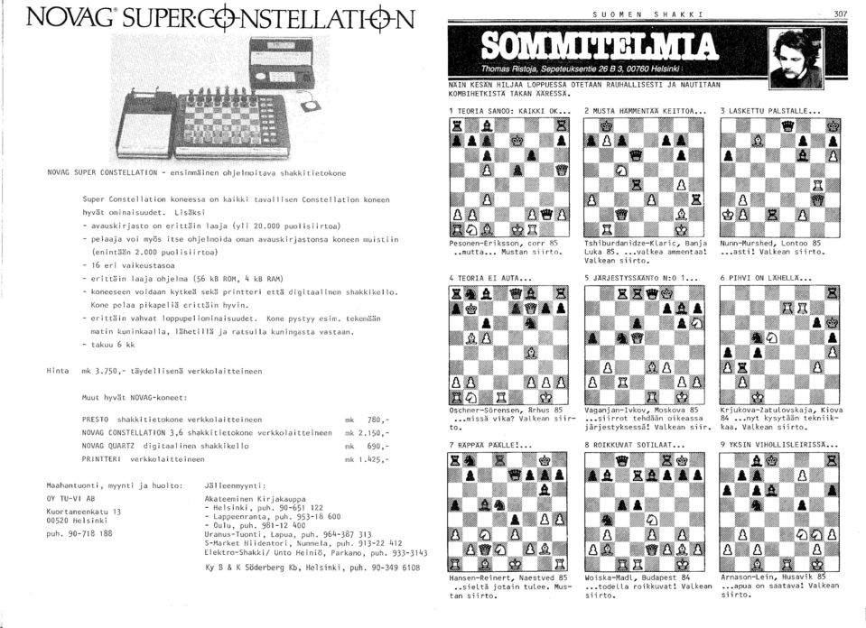 Constel lation koneen hyvät ominaisuudet. Lisäksi - avauskirjasto on erittäin laaja (yli 20.000 puolisiirtoa) pelaaja voi my6s itse ohjelmoida oman avauskirjastonsa koneen muisti in (en i ntään 2.