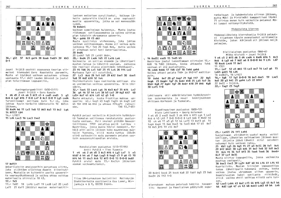 Kuningatargambiitti (D30-2/11) Jouni Yrjölä - Eero Raaste 1 d4 d5 2 e4 e6 3 Rf3 e5 4 cxd5 exd5 5 g3 Rc6 6 Lg2 Rf6 7 0-0 Le7 8 Rc3 0-0 9 Lg5 exd4 Turvallisempi pelitapa kuin 9.