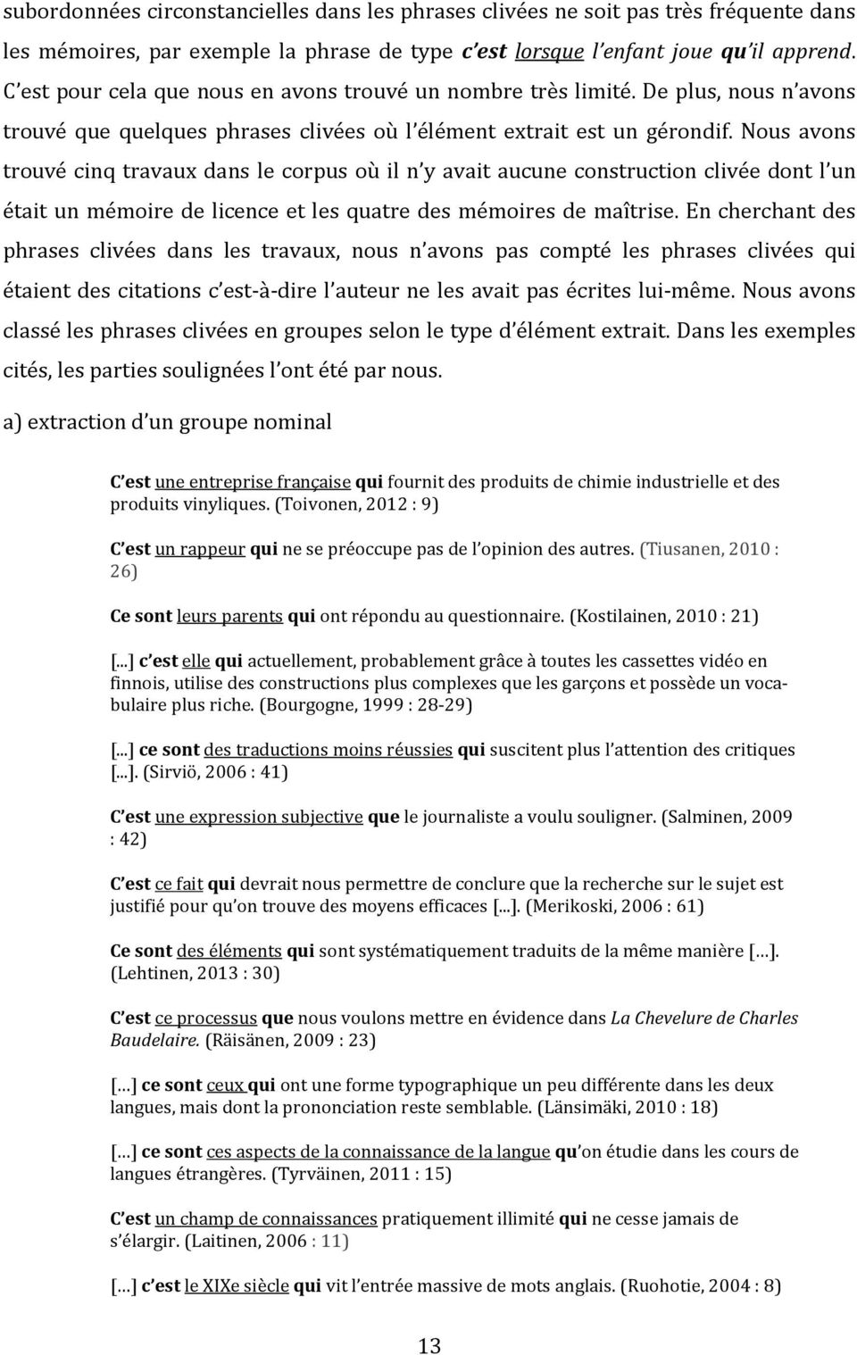 Nous avons trouvé cinq travaux dans le corpus où il n y avait aucune construction clivée dont l un était un mémoire de licence et les quatre des mémoires de maîtrise.