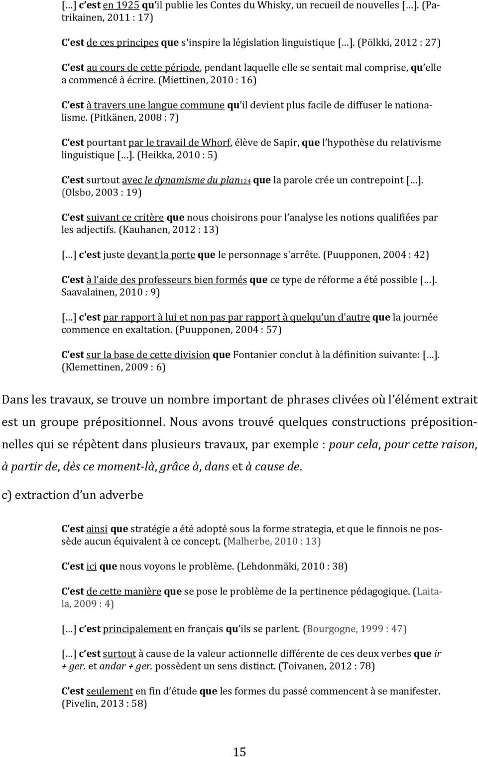 (Miettinen, 2010 : 16) C est à travers une langue commune qu il devient plus facile de diffuser le nationalisme.