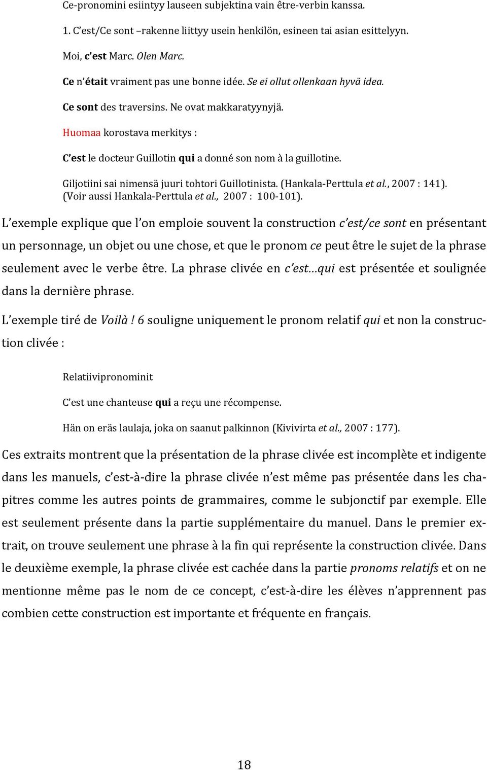 Huomaa korostava merkitys : C est le docteur Guillotin qui a donné son nom à la guillotine. Giljotiini sai nimensä juuri tohtori Guillotinista. (Hankala-Perttula et al., 2007 : 141).