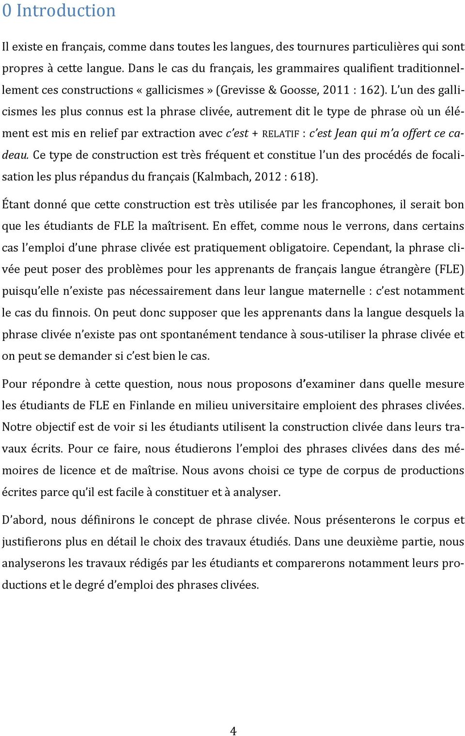 L un des gallicismes les plus connus est la phrase clivée, autrement dit le type de phrase où un élément est mis en relief par extraction avec c est + RELATIF : c est Jean qui m a offert ce cadeau.