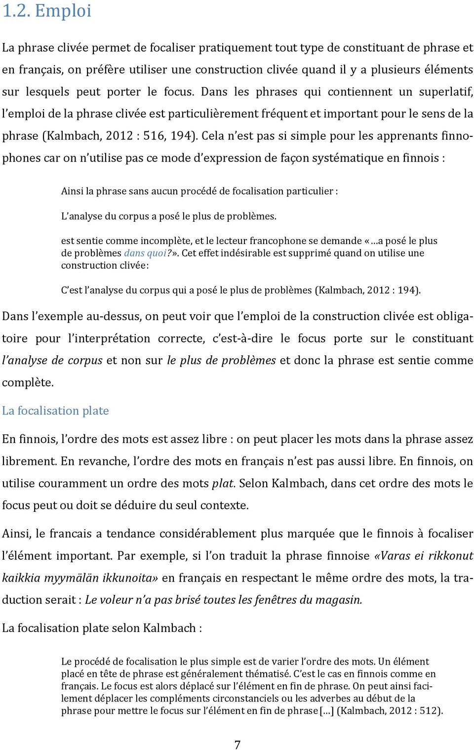 Dans les phrases qui contiennent un superlatif, l emploi de la phrase clivée est particulièrement fréquent et important pour le sens de la phrase (Kalmbach, 2012 : 516, 194).