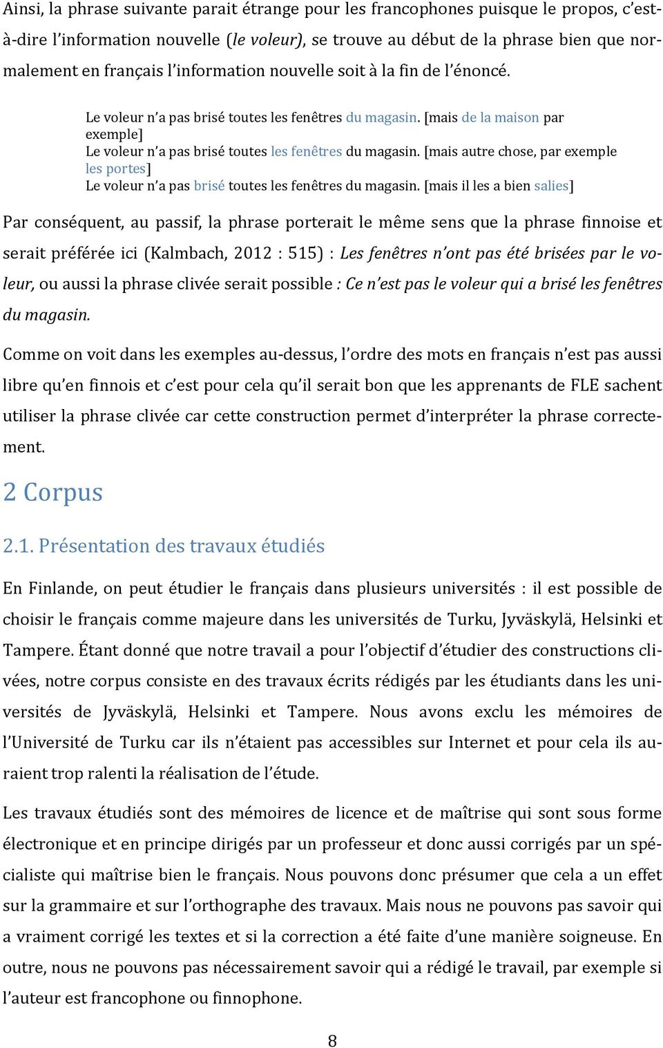 [mais autre chose, par exemple les portes] Le voleur n a pas brisé toutes les fenêtres du magasin.