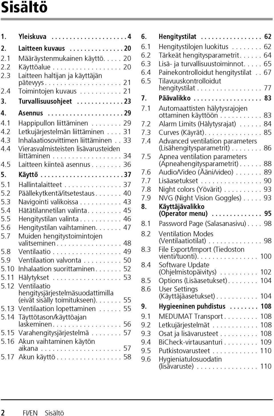 ... 31 4.3 Inhalaatiosovittimen liittäminen.. 33 4.4 Vierasvalmisteisten lisävarusteiden liittäminen.................. 34 4.5 Laitteen kiinteä asennus........ 36 5. Käyttö....................... 37 5.