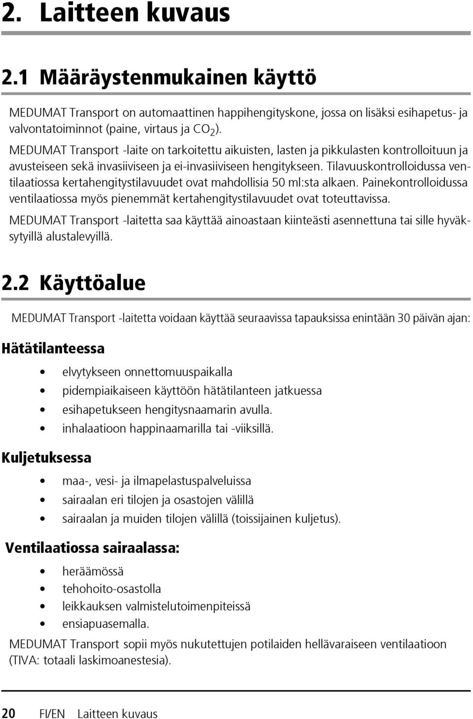 Tilavuuskontrolloidussa ventilaatiossa kertahengitystilavuudet ovat mahdollisia 50 ml:sta alkaen. Painekontrolloidussa ventilaatiossa myös pienemmät kertahengitystilavuudet ovat toteuttavissa.