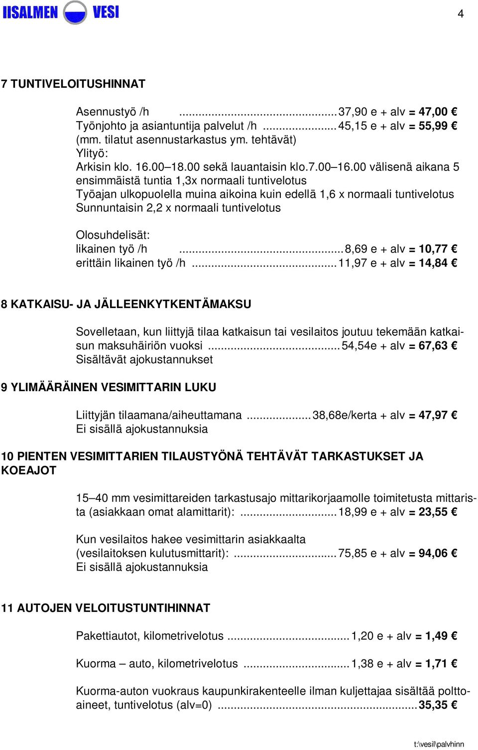 00 välisenä aikana 5 ensimmäistä tuntia 1,3x normaali tuntivelotus Työajan ulkopuolella muina aikoina kuin edellä 1,6 x normaali tuntivelotus Sunnuntaisin 2,2 x normaali tuntivelotus Olosuhdelisät: