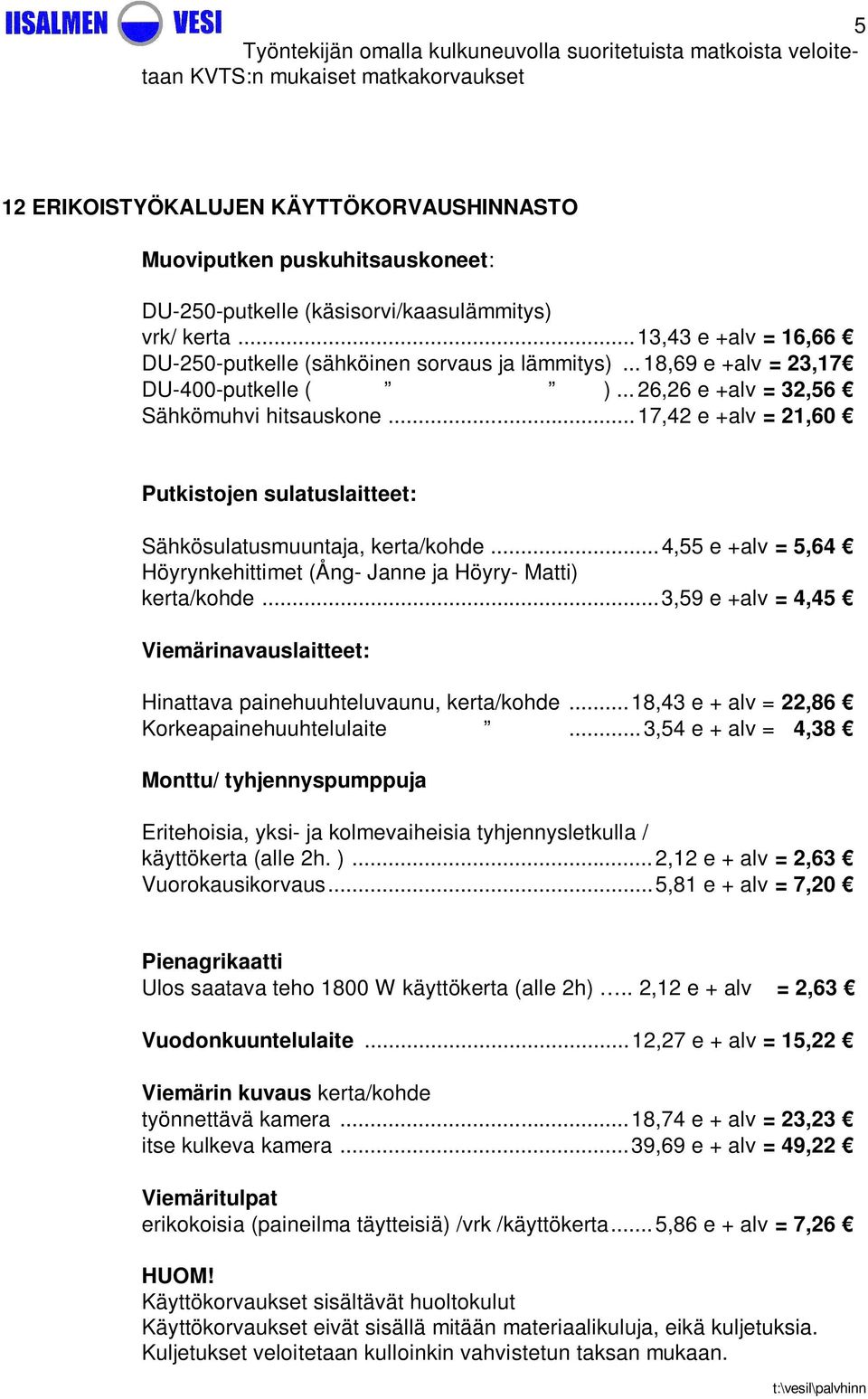 .. 17,42 e +alv = 21,60 Putkistojen sulatuslaitteet: Sähkösulatusmuuntaja, kerta/kohde... 4,55 e +alv = 5,64 Höyrynkehittimet (Ång- Janne ja Höyry- Matti) kerta/kohde.