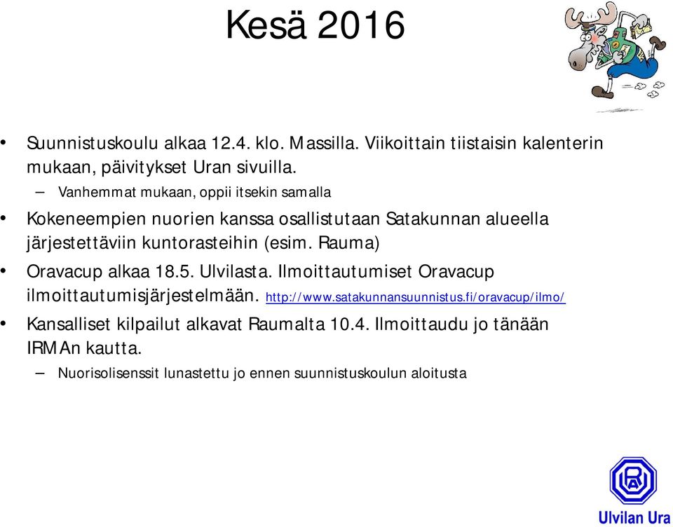 (esim. Rauma) Oravacup alkaa 18.5. Ulvilasta. Ilmoittautumiset Oravacup ilmoittautumisjärjestelmään. http://www.satakunnansuunnistus.