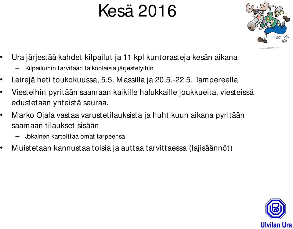 5. Massilla ja 20.5.-22.5. Tampereella Viesteihin pyritään saamaan kaikille halukkaille joukkueita, viesteissä edustetaan yhteistä seuraa.