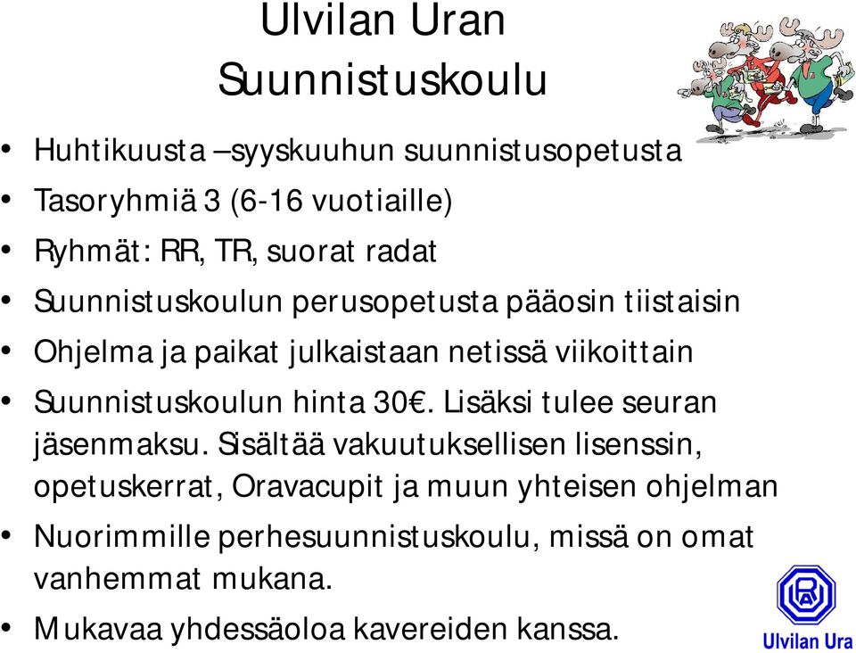 Suunnistuskoulun hinta 30. Lisäksi tulee seuran jäsenmaksu.