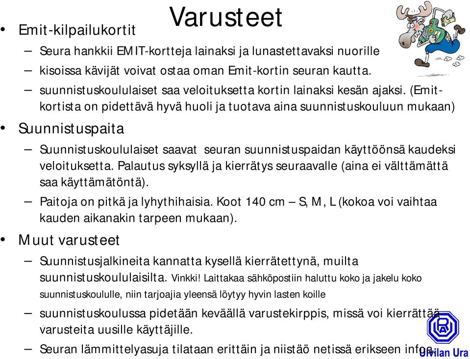 (Emitkortista on pidettävä hyvä huoli ja tuotava aina suunnistuskouluun mukaan) Suunnistuspaita Suunnistuskoululaiset saavat seuran suunnistuspaidan käyttöönsä kaudeksi veloituksetta.