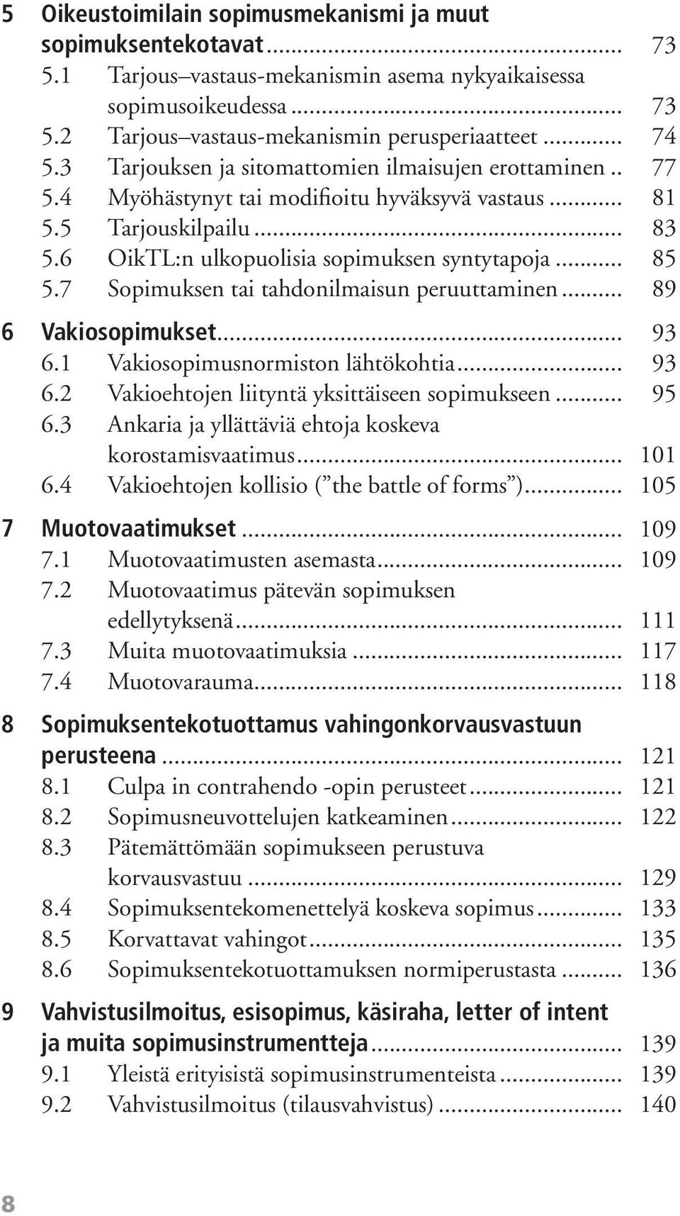 7 Sopimuksen tai tahdonilmaisun peruuttaminen... 89 6 Vakiosopimukset... 93 6.1 Vakiosopimusnormiston lähtökohtia... 93 6.2 Vakioehtojen liityntä yksittäiseen sopimukseen... 95 6.