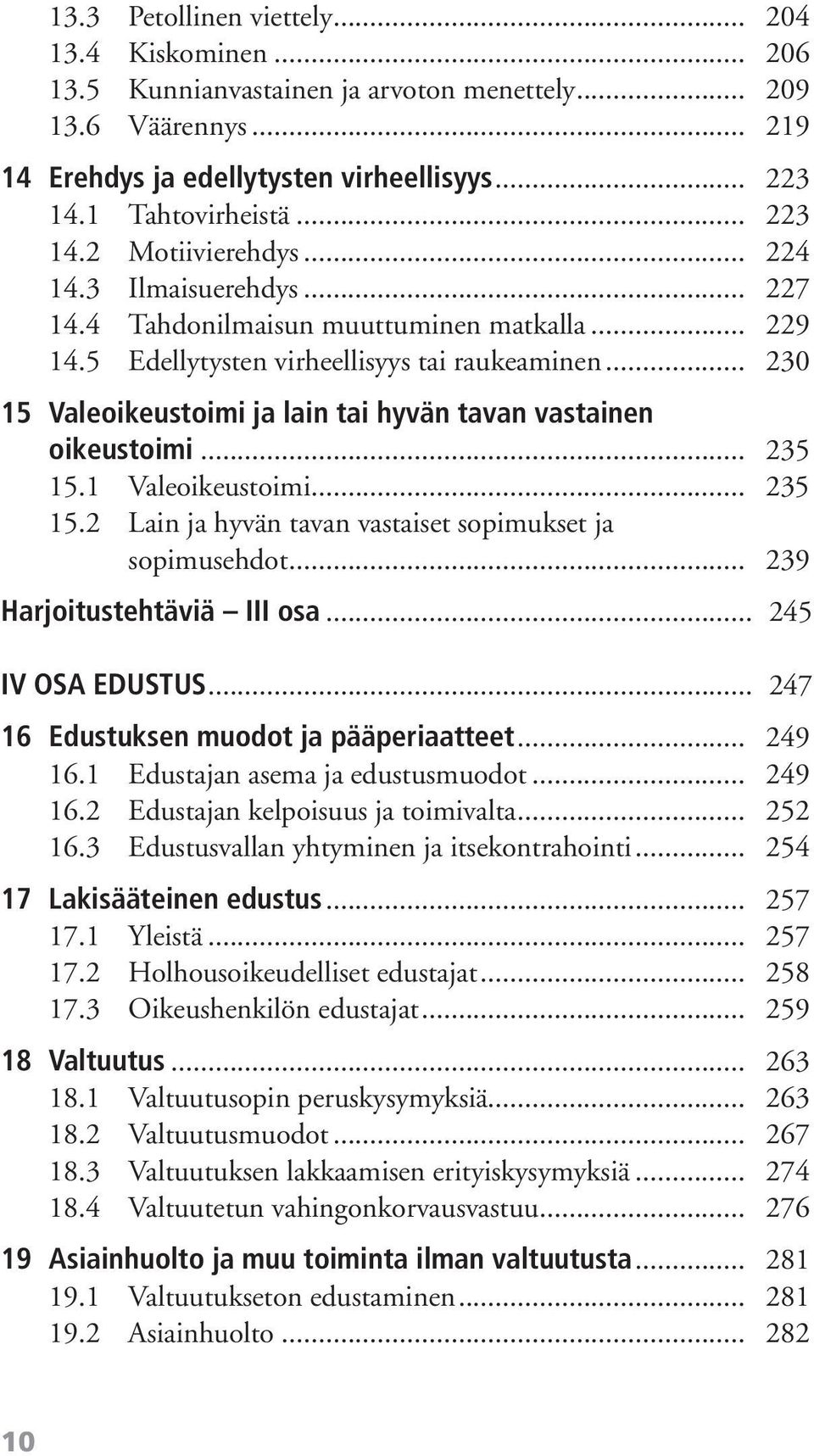 .. 230 15 Valeoikeustoimi ja lain tai hyvän tavan vastainen oikeustoimi... 235 15.1 Valeoikeustoimi... 235 15.2 Lain ja hyvän tavan vastaiset sopimukset ja sopimusehdot... 239 Harjoitustehtäviä III osa.